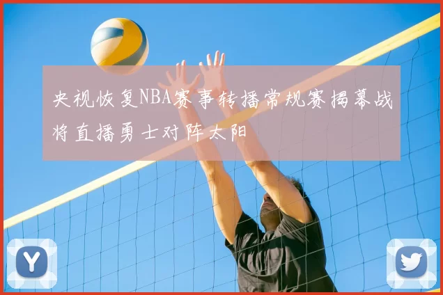 央视恢复NBA赛事转播常规赛揭幕战将直播勇士对阵太阳