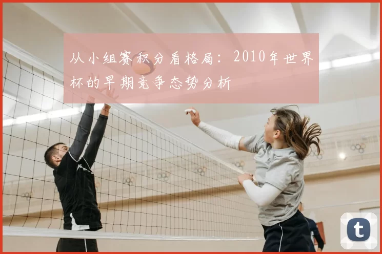 从小组赛积分看格局:2010年世界杯的早期竞争态势分析