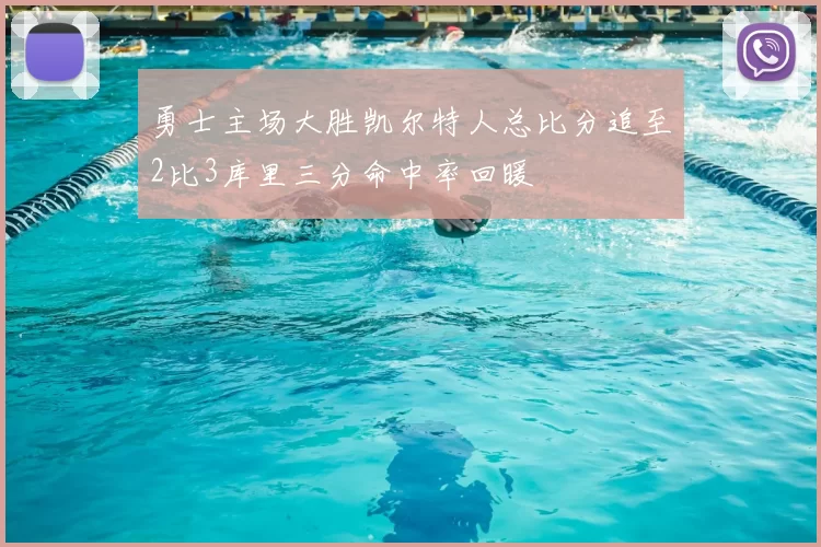 勇士主场大胜凯尔特人总比分追至2比3库里三分命中率回暖