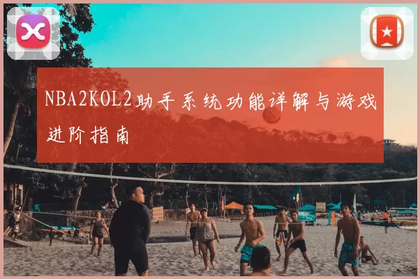 NBA2KOL2助手系统功能详解与游戏进阶指南