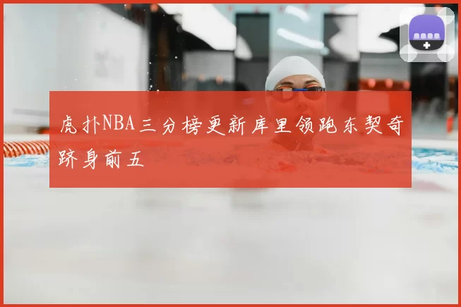虎扑NBA三分榜更新库里领跑东契奇跻身前五