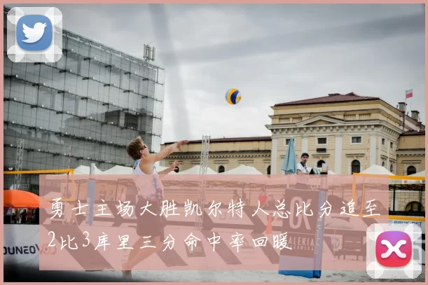 勇士主场大胜凯尔特人总比分追至2比3库里三分命中率回暖
