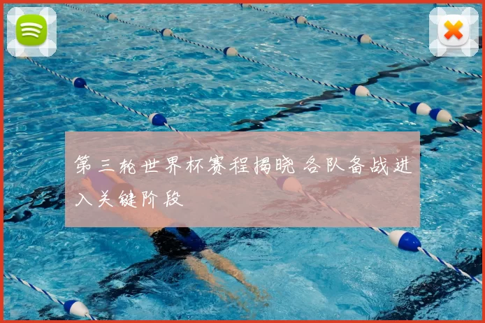 第三轮世界杯赛程揭晓 各队备战进入关键阶段