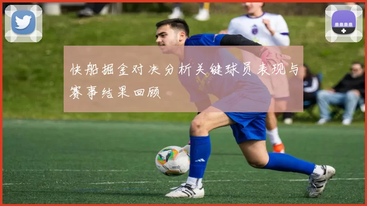 快船掘金对决分析关键球员表现与赛事结果回顾
