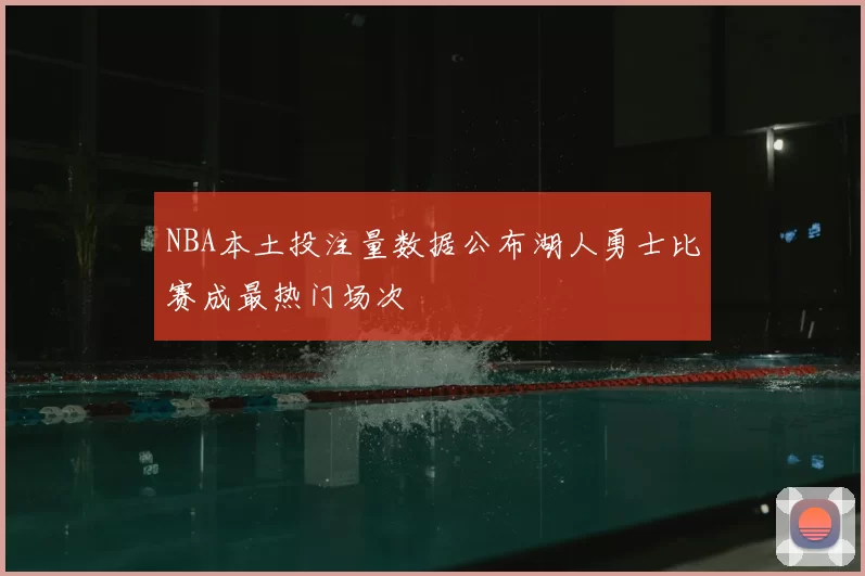 NBA本土投注量数据公布湖人勇士比赛成最热门场次