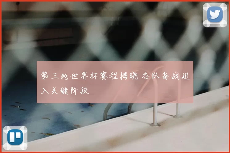 第三轮世界杯赛程揭晓 各队备战进入关键阶段