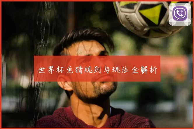世界杯竞猜规则与玩法全解析