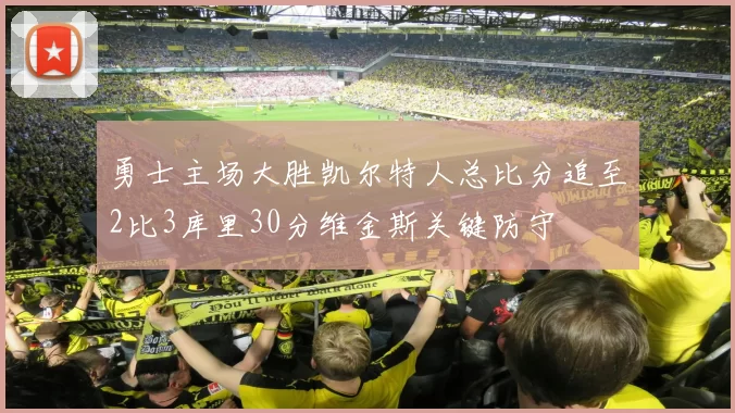 勇士主场大胜凯尔特人总比分追至2比3库里30分维金斯关键防守