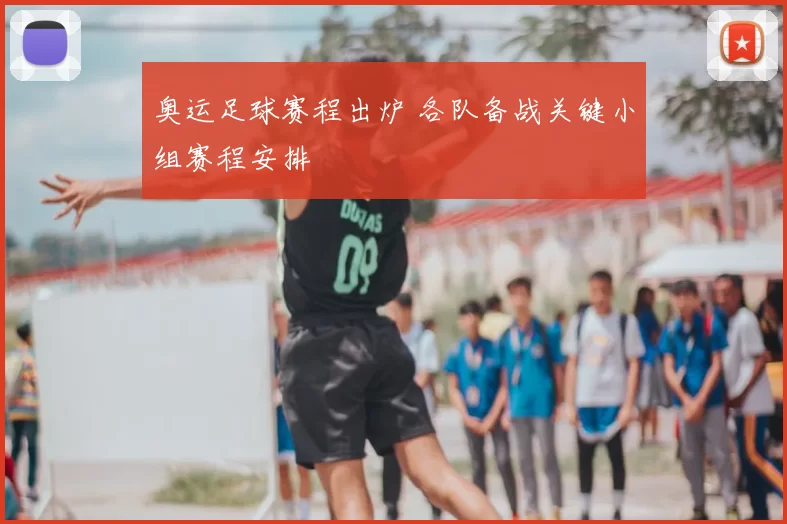 奥运足球赛程出炉 各队备战关键小组赛程安排