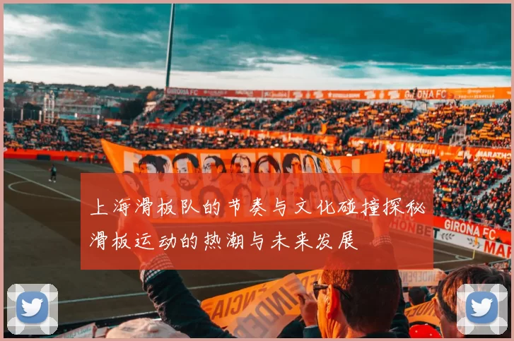上海滑板队的节奏与文化碰撞探秘滑板运动的热潮与未来发展