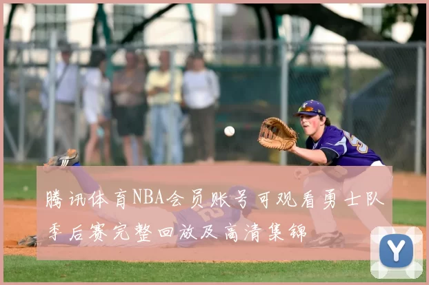 腾讯体育NBA会员账号可观看勇士队季后赛完整回放及高清集锦