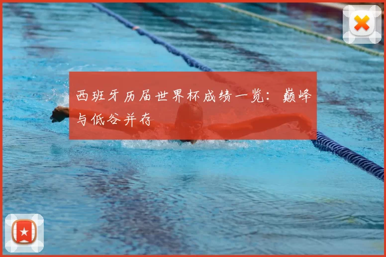 西班牙历届世界杯成绩一览：巅峰与低谷并存