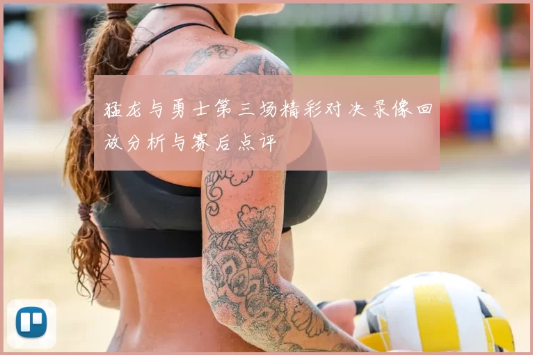 猛龙与勇士第三场精彩对决录像回放分析与赛后点评