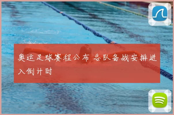 奥运足球赛程公布 各队备战安排进入倒计时