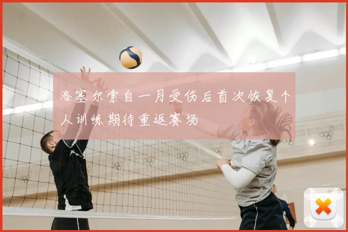 洛塞尔索自一月受伤后首次恢复个人训练期待重返赛场