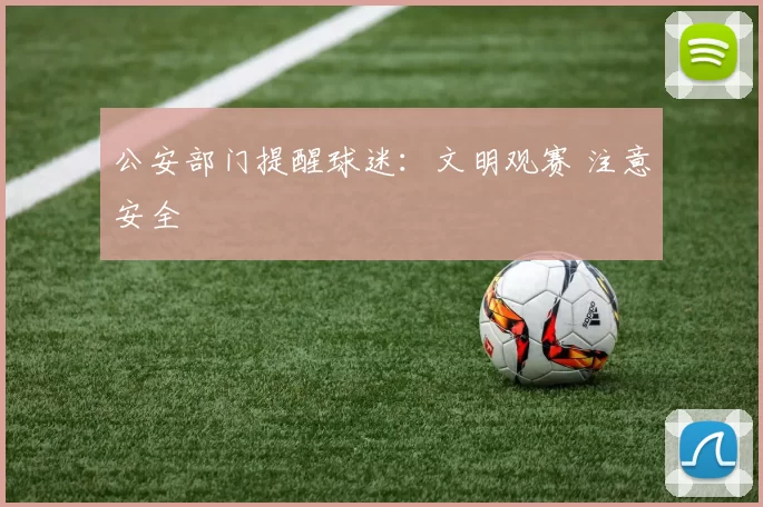 公安部门提醒球迷:文明观赛 注意安全